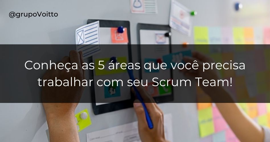Aprenda 5 áreas que você precisa trabalhar com seu Scrum Team para alcançar melhores resultados