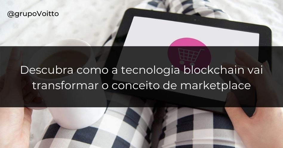 Descubra como a tecnologia blockchain vai transformar o conceito de marketplace