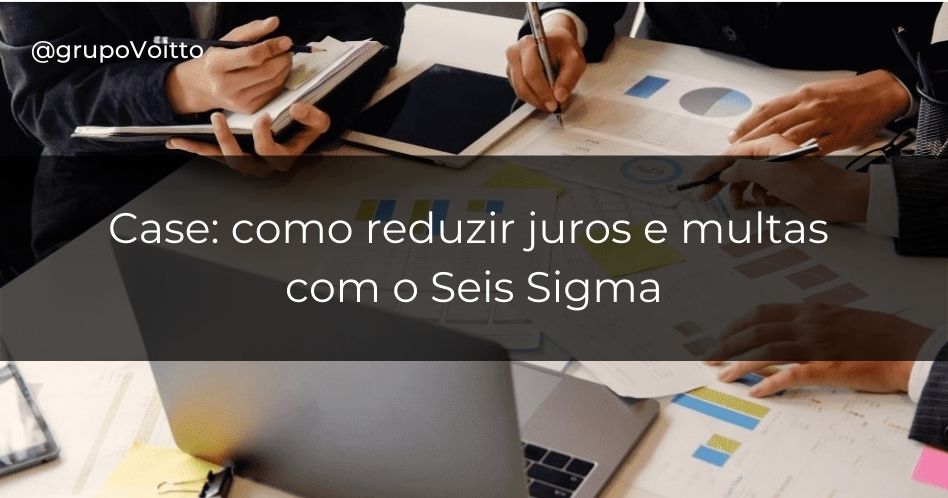 Case gratuito: Reduzindo juros e multas com Seis Sigma