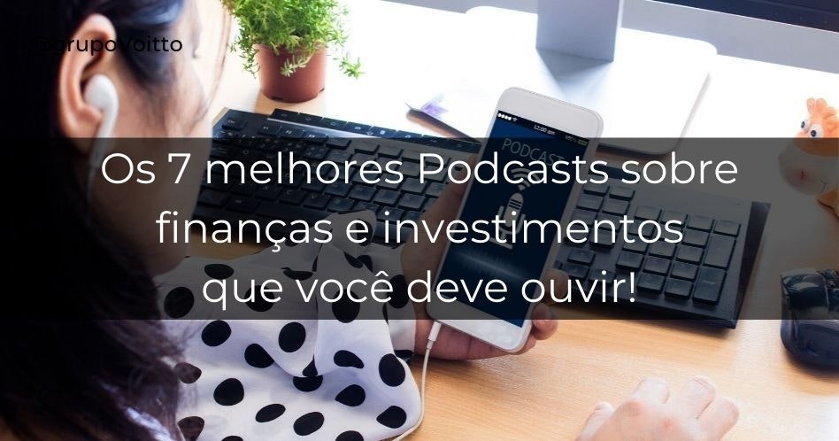 7 Podcasts sobre Finanças e Investimentos para você aprimorar seus conhecimentos