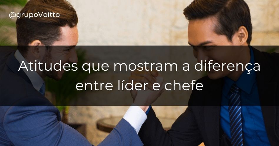 Identificando as diferenças entre um chefe e um líder: 6 atitudes a observar!