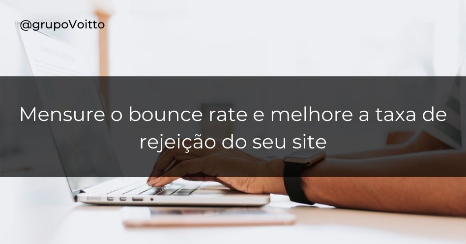 Mensure o bounce rate e melhore a taxa de rejeição do seu site