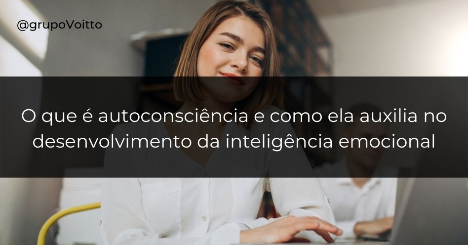 Descubra o que é autoconsciência e como ela auxilia no desenvolvimento da inteligência emocional