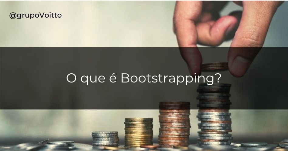 O que é Bootstrapping? Entenda mais sobre esse conceito usado no mundo do Empreendedorismo