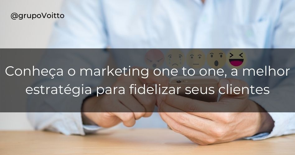 Marketing one to one: a melhor estratégia para fidelizar seus clientes