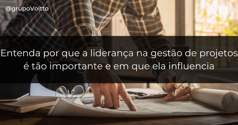 Qual a importância da liderança na Gestão de Projetos? Descubra como ela é relevante pro seu negócio!