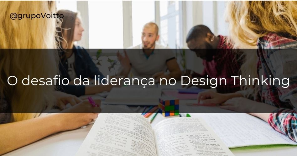 O desafio da liderança no contexto do Design Thinking!