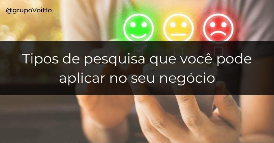 Entenda quais são os Tipos de Pesquisa que você pode aplicar em seu empreendimento!