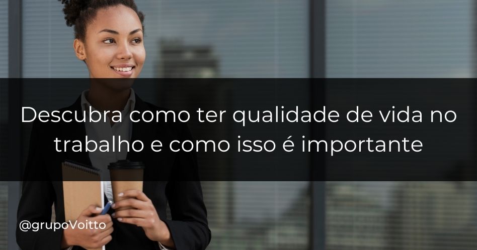 Descubra como ter qualidade de vida no trabalho e como isso é importante
