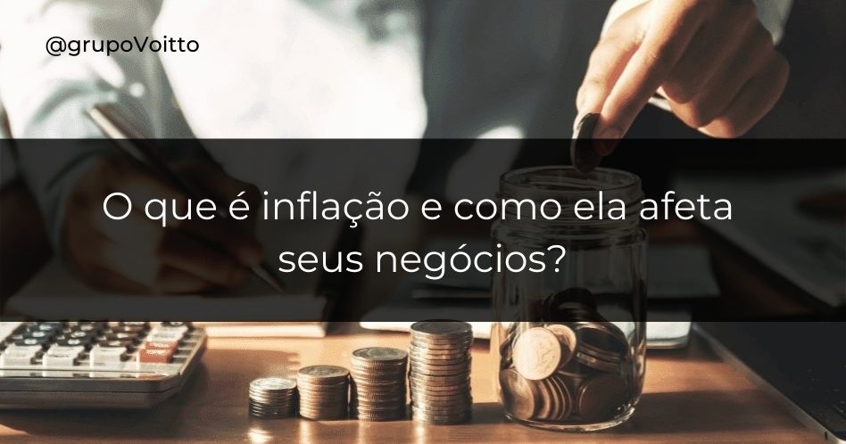 Qual é o conceito de inflação e como ela tem impacto no seu negócio?