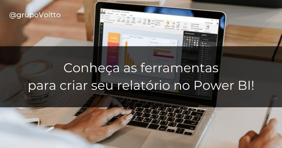 Crie relatórios poderosos e eficazes no Power BI usando corretamente as ferramentas!