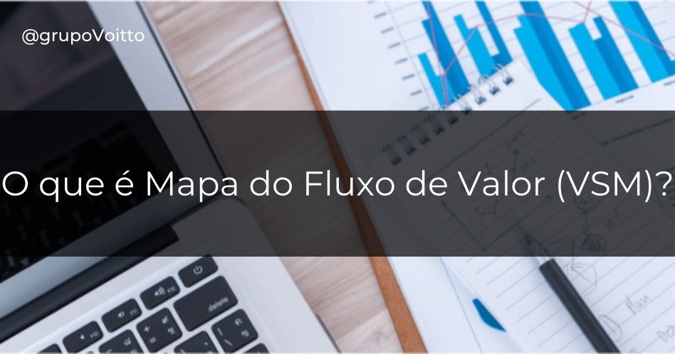 Entenda como o Mapa do Fluxo de Valor pode agregar valor ao seu produto!
