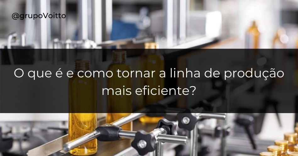 Linha De Produção O Que é E Como Tornar Mais Eficiente