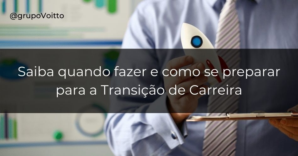 Veja quando fazer uma Transição de Carreira é a melhor opção e descubra como se preparar!