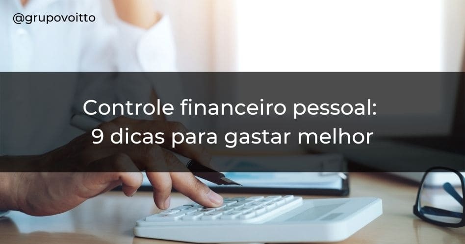 9 dicas para mudar sua visão sobre o controle financeiro pessoal