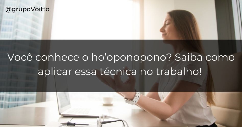 Você conhece o ho’oponopono? Saiba como aplicar essa técnica no trabalho!