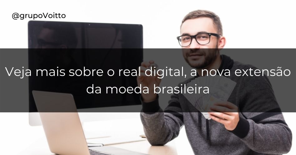 Veja mais sobre o real digital, a nova extensão da moeda brasileira