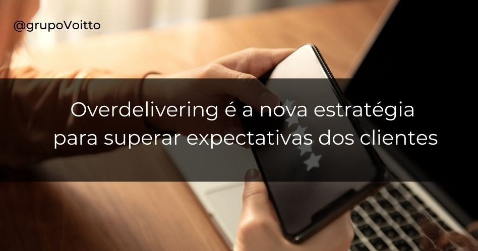 Overdelivering é a nova estratégia para superar expectativas dos clientes
