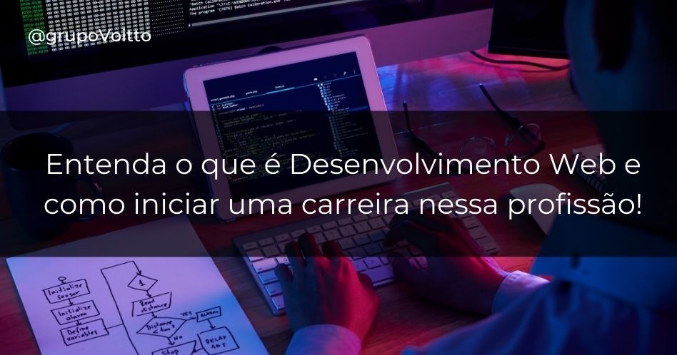 Entenda o que é Desenvolvimento Web e como iniciar uma carreira nessa profissão!