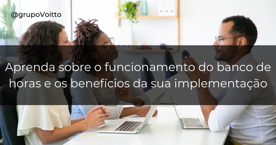 Aprenda sobre o funcionamento do banco de horas e os benefícios da sua implementação