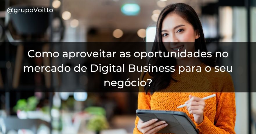 Como aproveitar as oportunidades no mercado de Digital Business para o seu negócio?
