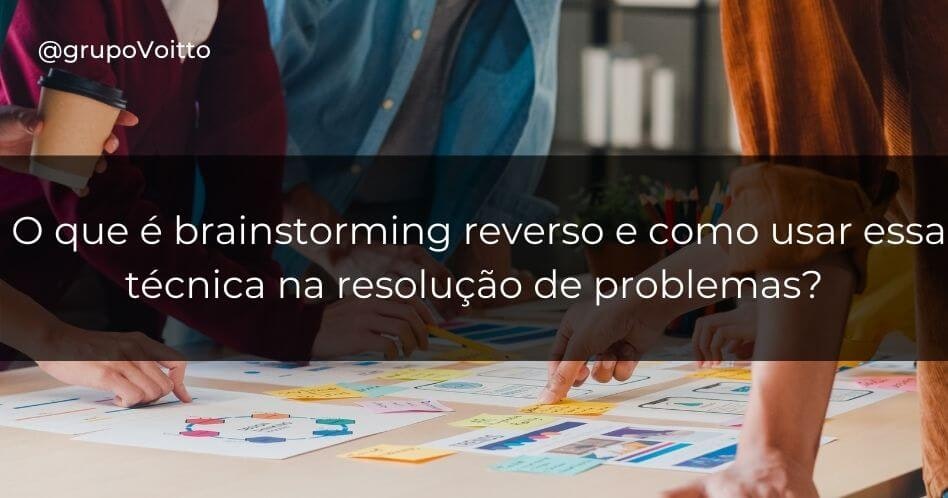 Brainstorming reverso: O que é e como usar essa técnica na resolução de problemas?