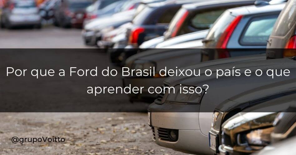 O que aprender com o fechamento e saída da Ford do Brasil?
