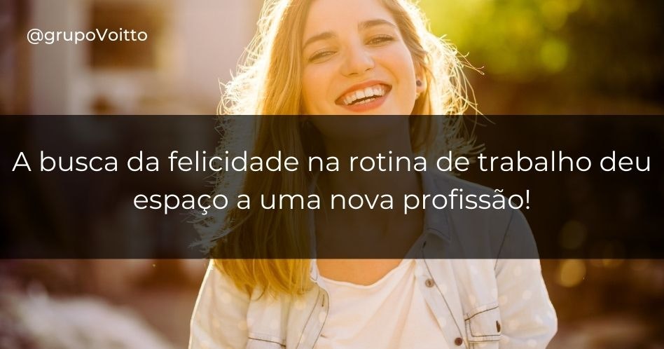 A busca da felicidade na rotina de trabalho deu espaço a uma nova profissão!