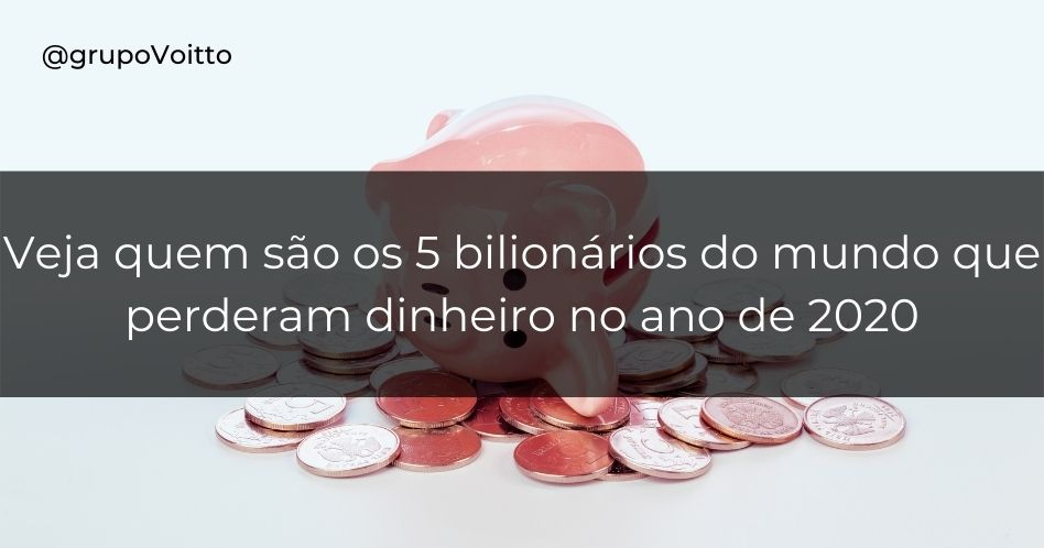 Veja quem são os 5 bilionários do mundo que perderam dinheiro no ano de 2020