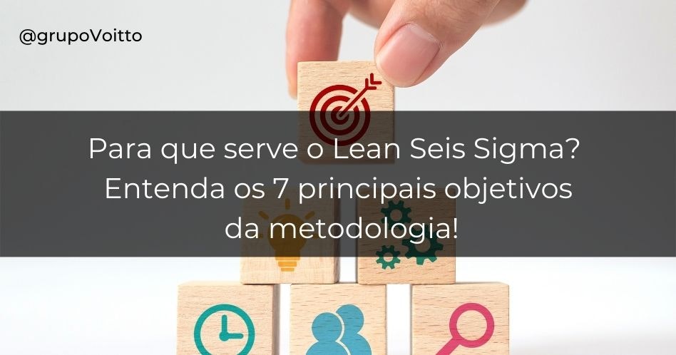 Para que serve o Lean Seis Sigma? Entenda os 7 principais objetivos da metodologia!