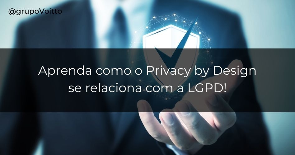 Aprenda como o Privacy by Design se relaciona com a LGPD!