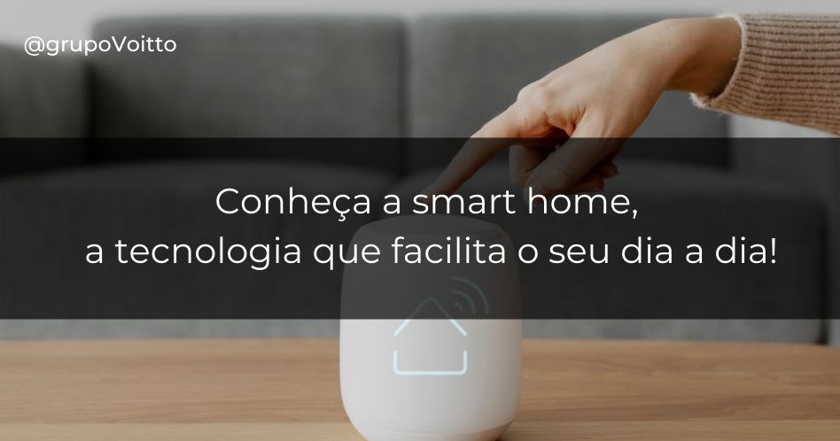 Conheça a smart home, a tecnologia que facilita o seu dia a dia!