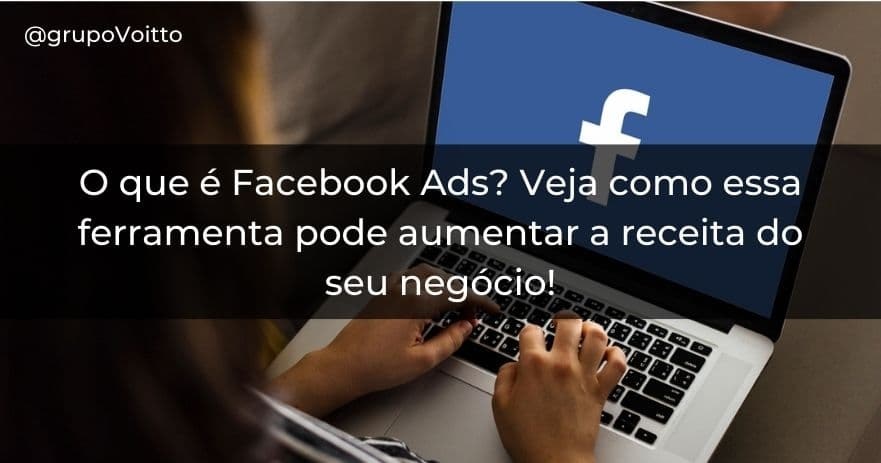 O que é Facebook Ads? Veja como essa ferramenta pode aumentar a receita do seu negócio!