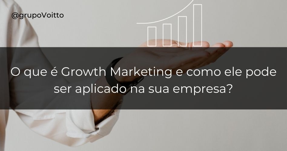 O que é Growth Marketing e como ele pode ser aplicado na sua empresa?