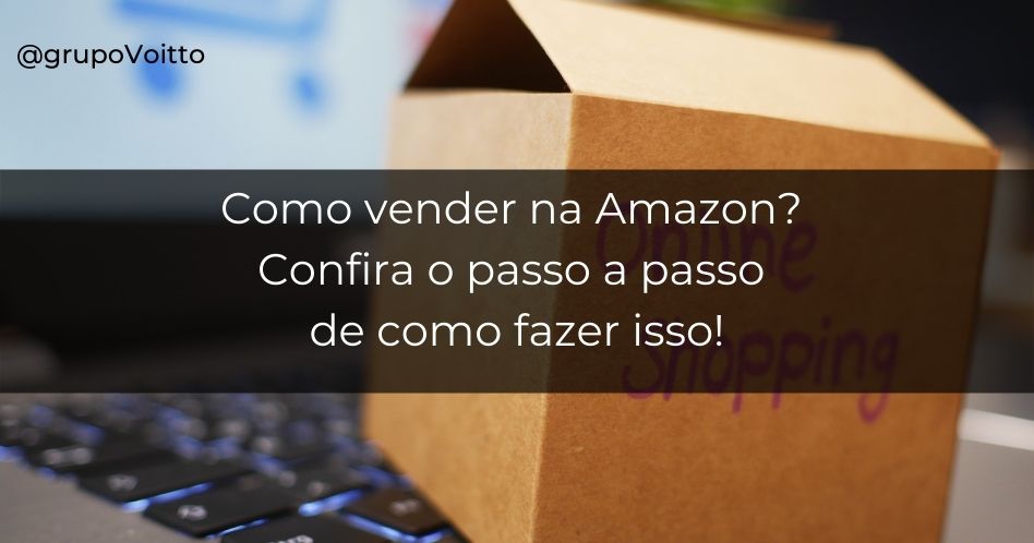 Como Vender Na Amazon? Saiba Mais Sobre Essa Função!