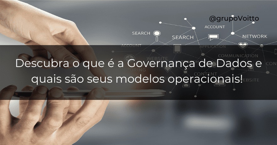 Descubra o que é a Governança de Dados e quais são seus modelos operacionais!