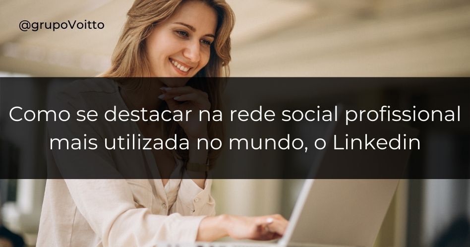 Como se destacar na rede social profissional mais utilizada no mundo, o Linkedin