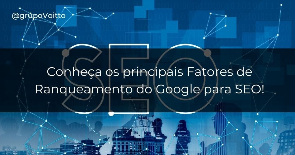 Conheça os principais Fatores de Ranqueamento do Google para SEO!