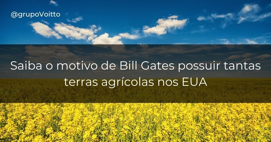 Saiba o motivo de Bill Gates possuir tantas terras agrícolas nos EUA