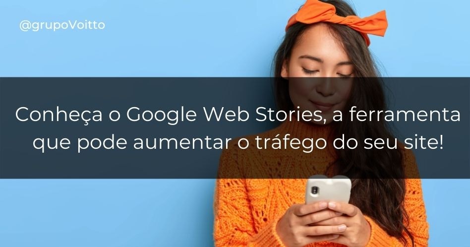 Conheça o Google Web Stories, a ferramenta que pode aumentar o tráfego do seu site!