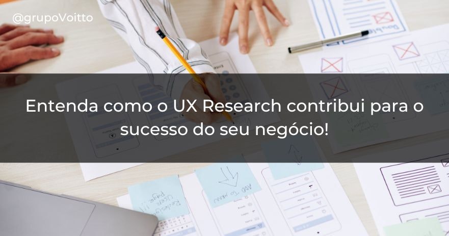 Entenda como o UX Research contribui para o sucesso do seu negócio!
