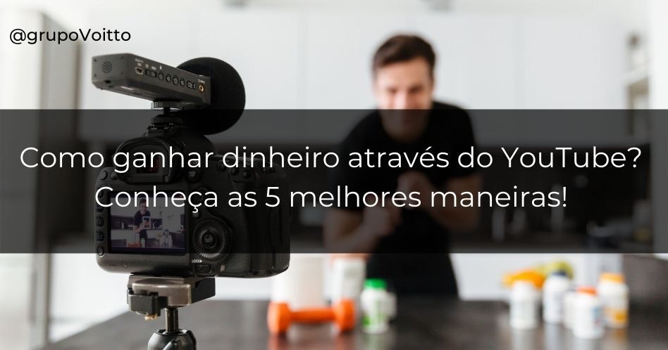 Como ganhar dinheiro através do YouTube? Conheça as 5 melhores maneiras!