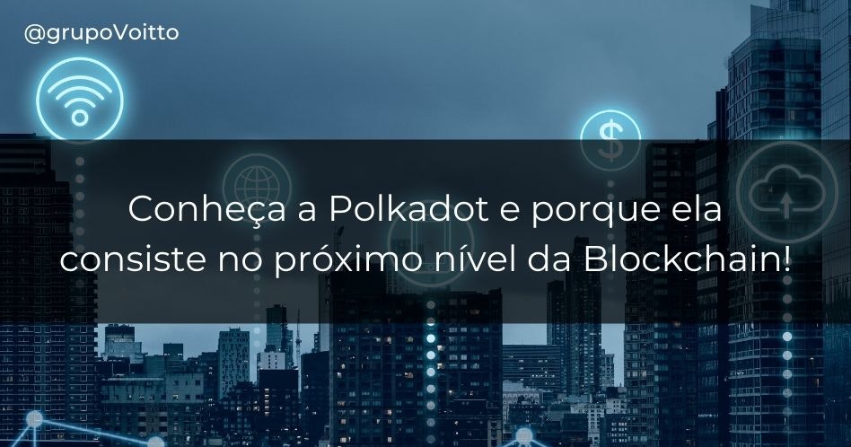 Conheça a Polkadot e porque ela consiste no próximo nível da Blockchain!