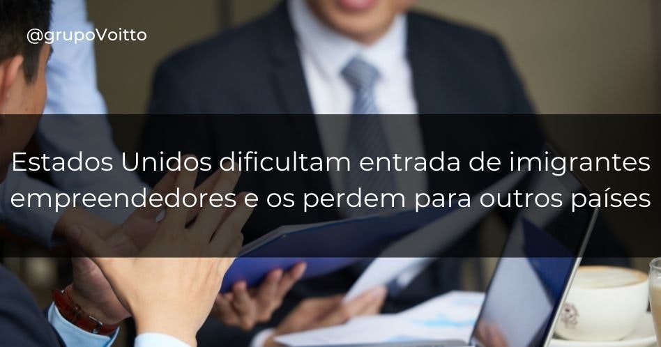 Estados Unidos dificultam entrada de imigrantes empreendedores e os perdem para outros países Estados Unidos dificultam entrada de imigrantes empreendedores e os perdem para outros países