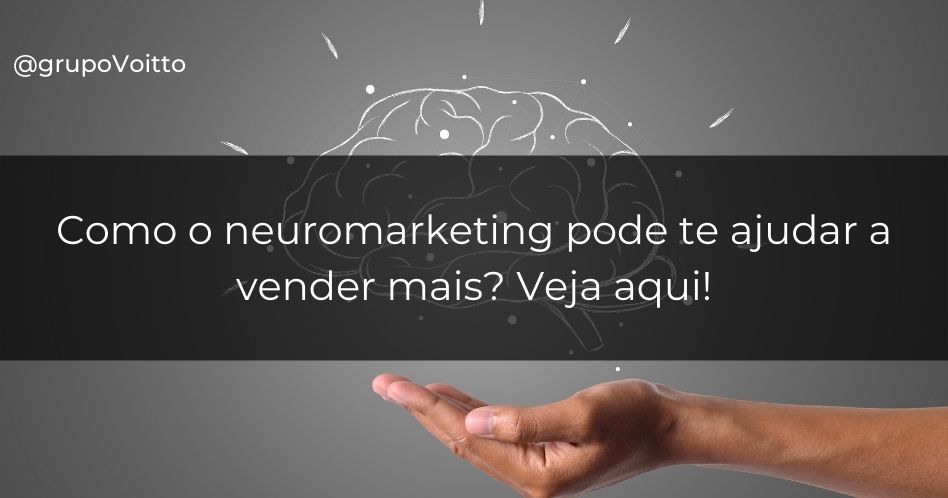 O Que é O Neuromarketing E Como Ele Pode Te Ajudar A Vender?