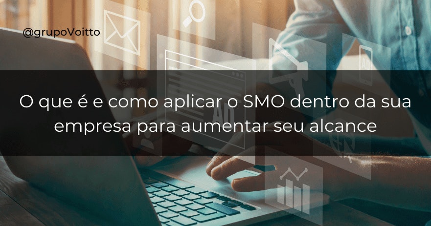 O que é e como aplicar o SMO dentro da sua empresa para aumentar seu alcance O que é e como aplicar o SMO dentro da sua empresa para aumentar seu alcance