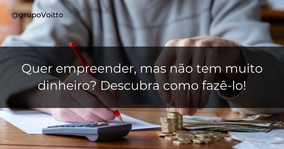 Quer empreender, mas não tem muito dinheiro? Descubra como fazê-lo!