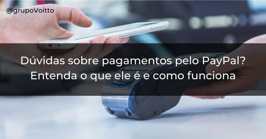 Dúvidas sobre pagamentos pelo PayPal? Entenda o que ele é e como funciona