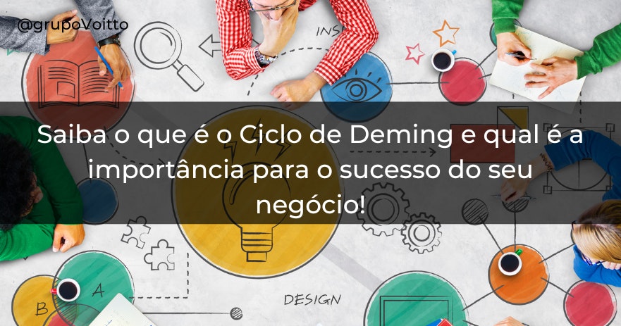 Saiba o que é o Ciclo de Deming e qual é a importância para o sucesso do seu negócio!