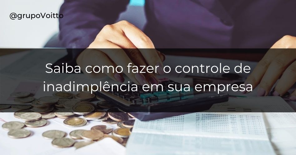 Você sabe como fazer o controle de inadimplência na sua empresa? Aprenda agora!